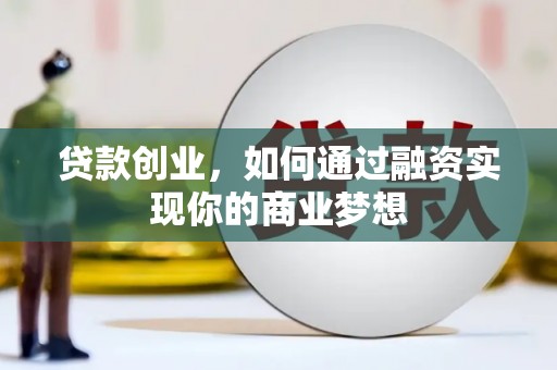 襄垣贷款创业，如何通过融资实现你的商业梦想