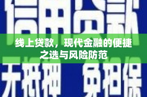 襄垣线上贷款，现代金融的便捷之选与风险防范