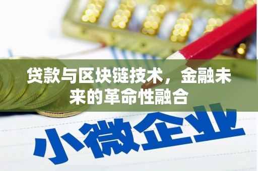 襄垣贷款与区块链技术，金融未来的革命性融合